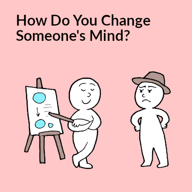 How Do You Change Someone's Mind?