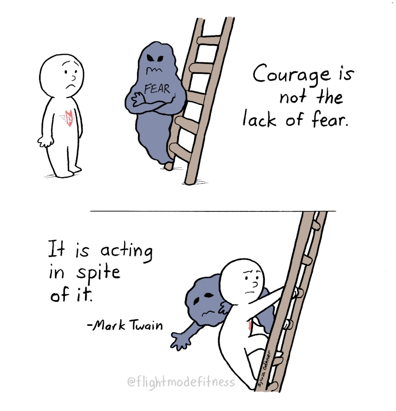Courage is not the lack of fear. It is acting in spite of it. -Mark Twain