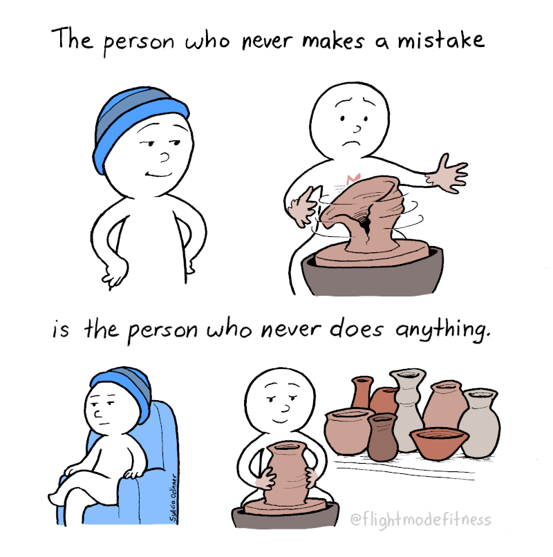 The person who never makes a mistake is the person who never does anything.